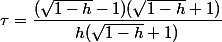  \tau=\dfrac{( \sqrt{1-h} - 1)(\sqrt{1-h}+1)} {h(\sqrt{1-h}+1)} 